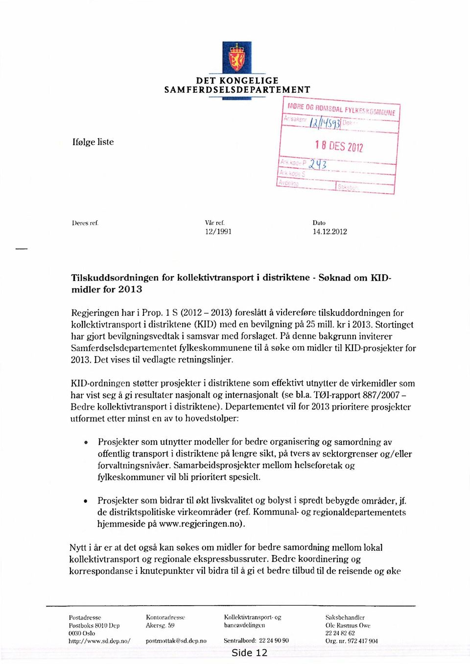 Stortinget har gjort bevilgningsvedtak i samsvar med forslaget. På denne bakgrunn inviterer Samferdselsdepartementet fylkeskommunene tii å søke om midler til KID-prosjekter for 2013.