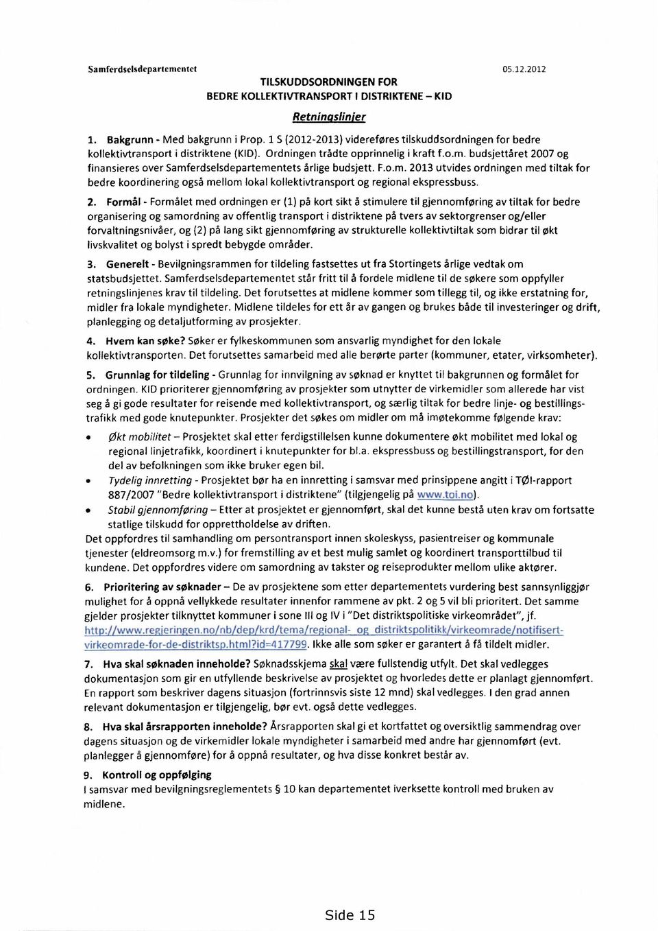 budsjettåret 2007 og finansieres over Samferdselsdepartementets årlige budsjett. F.o.m. 2013 utvides ordningen med tiltak for bedre koordinering også mellom lokal kollektivtransport og regional ekspressbuss.