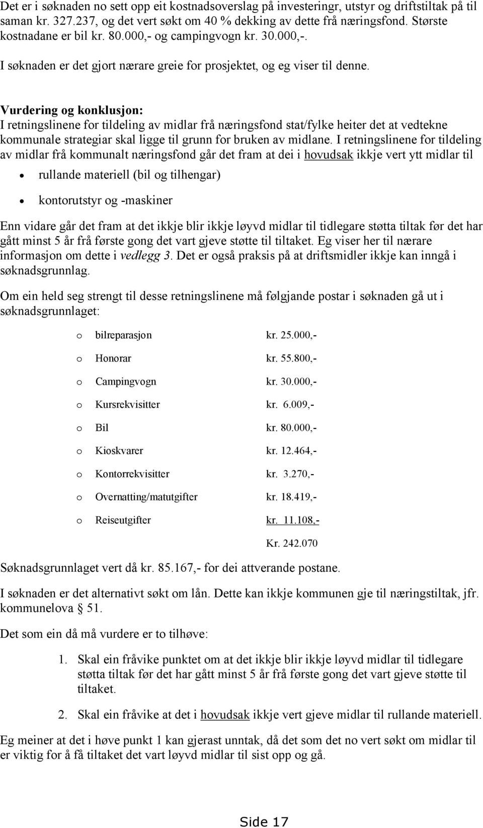 Vurdering og konklusjon: I retningslinene for tildeling av midlar frå næringsfond stat/fylke heiter det at vedtekne kommunale strategiar skal ligge til grunn for bruken av midlane.