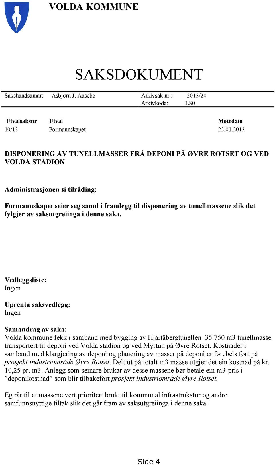 2013 DISPONERING AV TUNELLMASSER FRÅ DEPONI PÅ ØVRE ROTSET OG VED VOLDA STADION Administrasjonen si tilråding: Formannskapet seier seg samd i framlegg til disponering av tunellmassene slik det