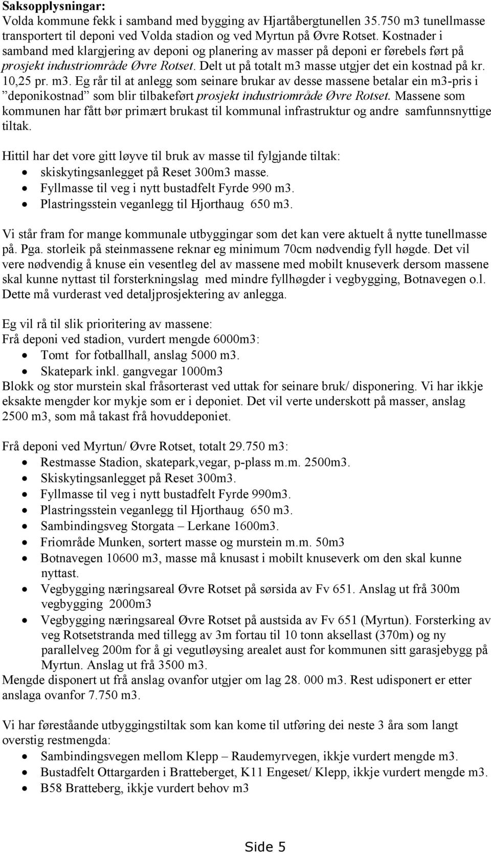 10,25 pr. m3. Eg rår til at anlegg som seinare brukar av desse massene betalar ein m3-pris i deponikostnad som blir tilbakeført prosjekt industriområde Øvre Rotset.