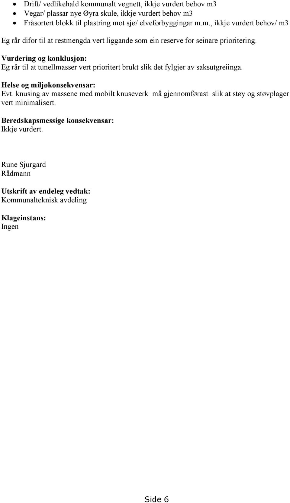 Vurdering og konklusjon: Eg rår til at tunellmasser vert prioritert brukt slik det fylgjer av saksutgreiinga. Helse og miljøkonsekvensar: Evt.