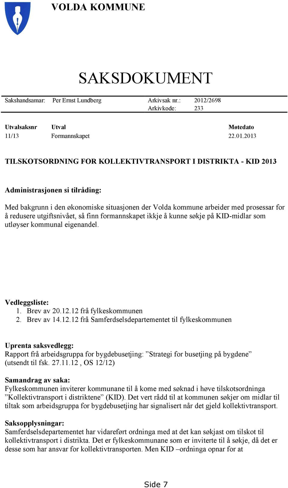 2013 TILSKOTSORDNING FOR KOLLEKTIVTRANSPORT I DISTRIKTA - KID 2013 Administrasjonen si tilråding: Med bakgrunn i den økonomiske situasjonen der Volda kommune arbeider med prosessar for å redusere