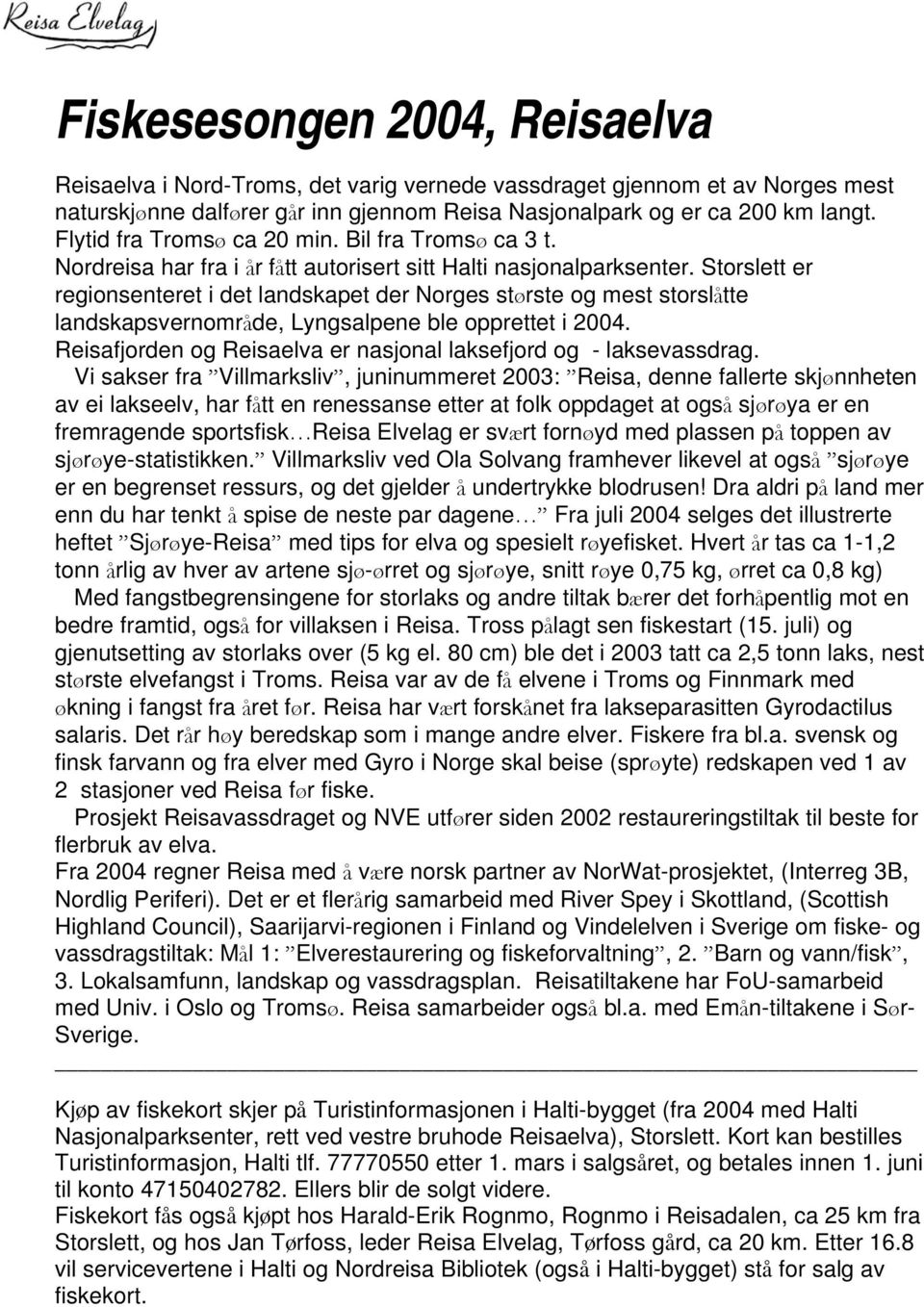 Storslett er regionsenteret i det landskapet der Norges største og mest storslåtte landskapsvernområde, Lyngsalpene ble opprettet i 2004.