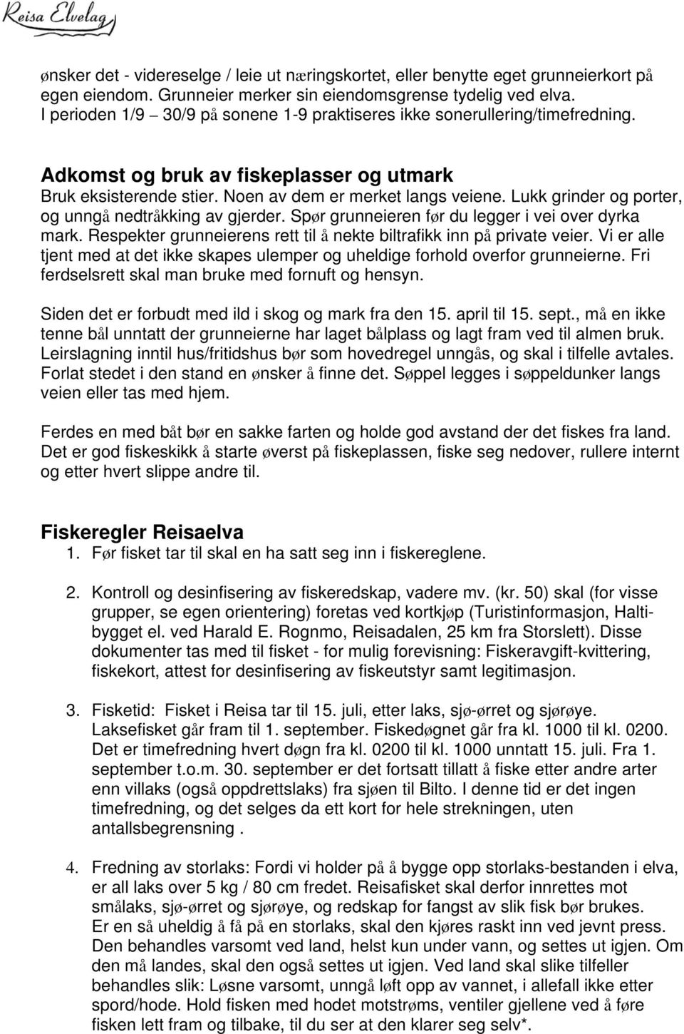 Lukk grinder og porter, og unngå nedtråkking av gjerder. Spør grunneieren før du legger i vei over dyrka mark. Respekter grunneierens rett til å nekte biltrafikk inn på private veier.