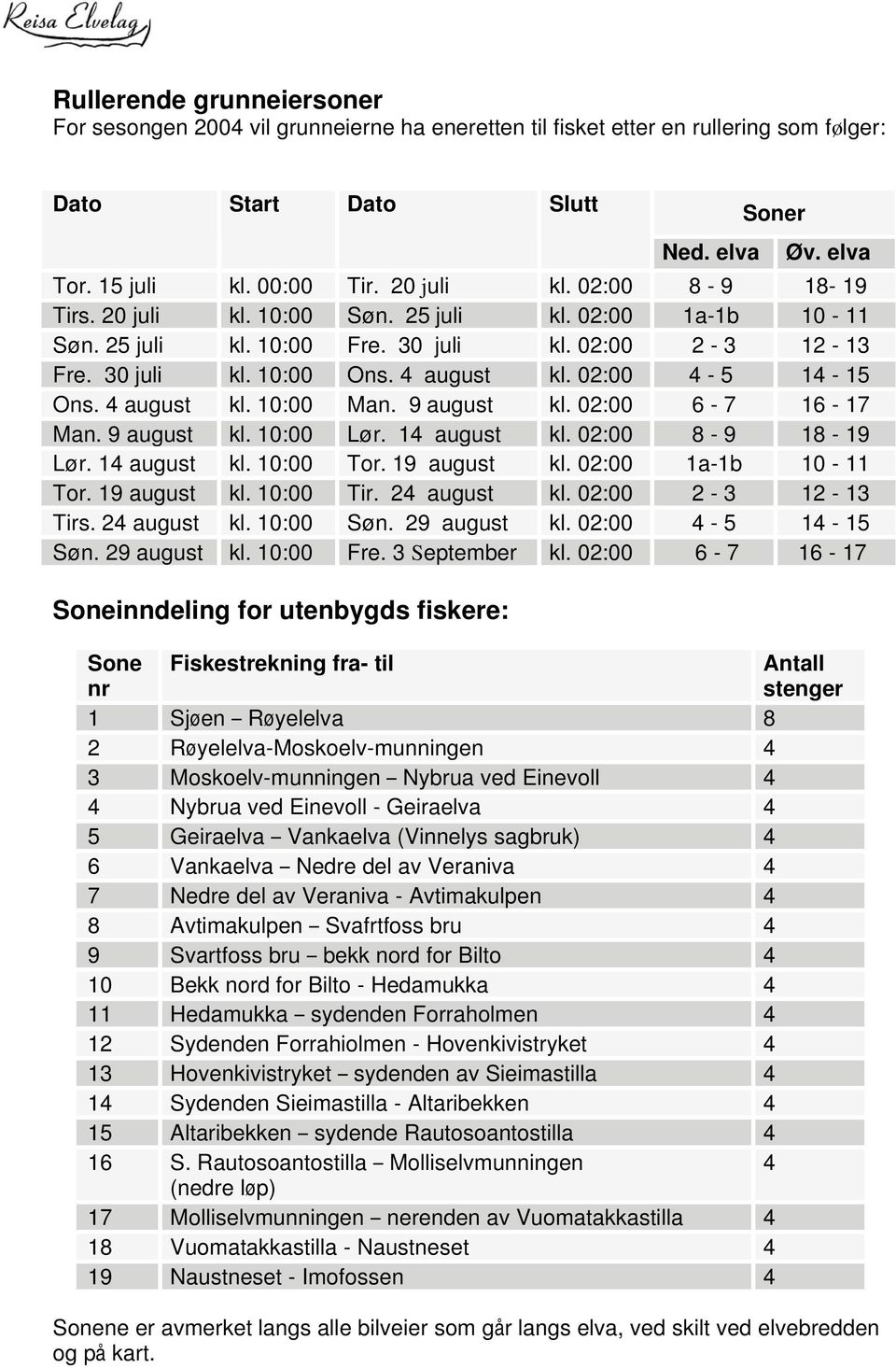 02:00 4-5 14-15 Ons. 4 august kl. 10:00 Man. 9 august kl. 02:00 6-7 16-17 Man. 9 august kl. 10:00 Lør. 14 august kl. 02:00 8-9 18-19 Lør. 14 august kl. 10:00 Tor. 19 august kl. 02:00 1a-1b 10-11 Tor.