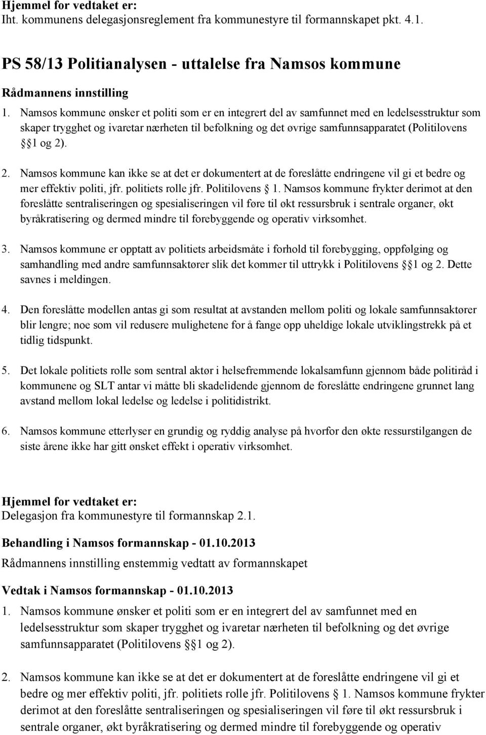 2). 2. Namsos kommune kan ikke se at det er dokumentert at de foreslåtte endringene vil gi et bedre og mer effektiv politi, jfr. politiets rolle jfr. Politilovens 1.