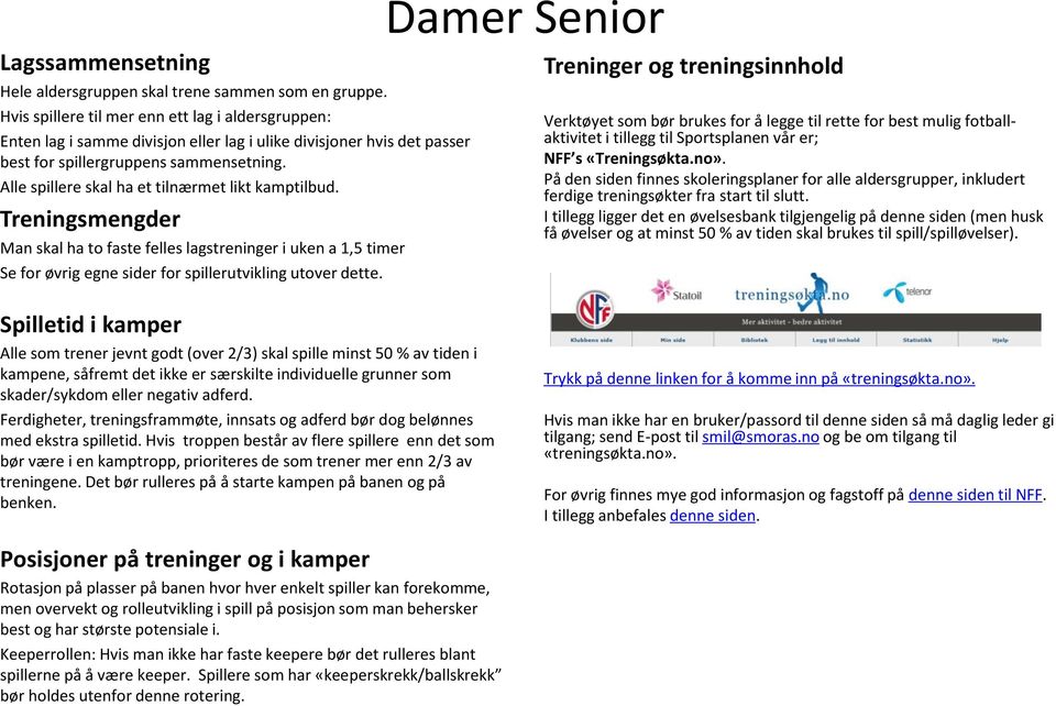 Alle spillere skal ha et tilnærmet likt kamptilbud. Treningsmengder Man skal ha to faste felles lagstreninger i uken a 1,5 timer Se for øvrig egne sider for spillerutvikling utover dette.