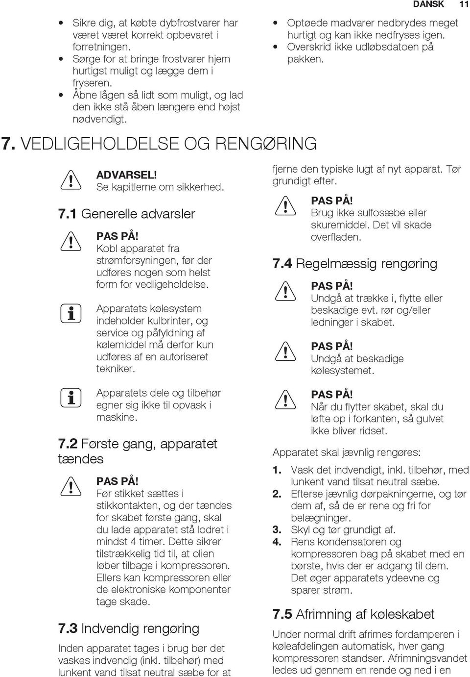 Kobl apparatet fra strømforsyningen, før der udføres nogen som helst form for vedligeholdelse.