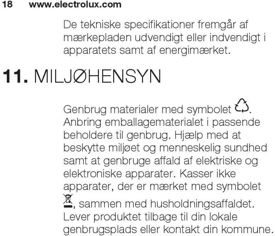 MILJØHENSYN Genbrug materialer med symbolet. Anbring emballagematerialet i passende beholdere til genbrug.