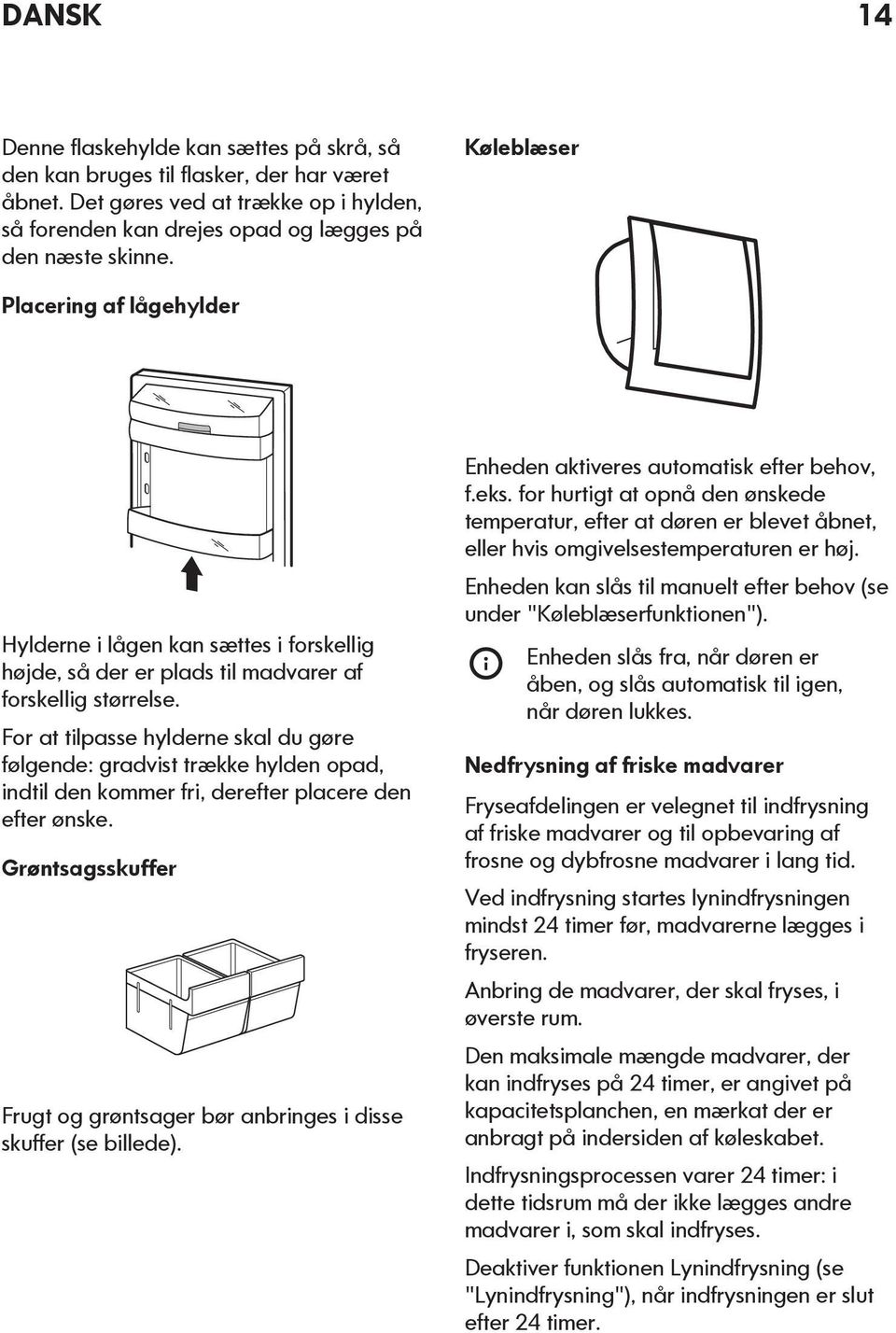 For at tilpasse hylderne skal du gøre følgende: gradvist trække hylden opad, indtil den kommer fri, derefter placere den efter ønske.