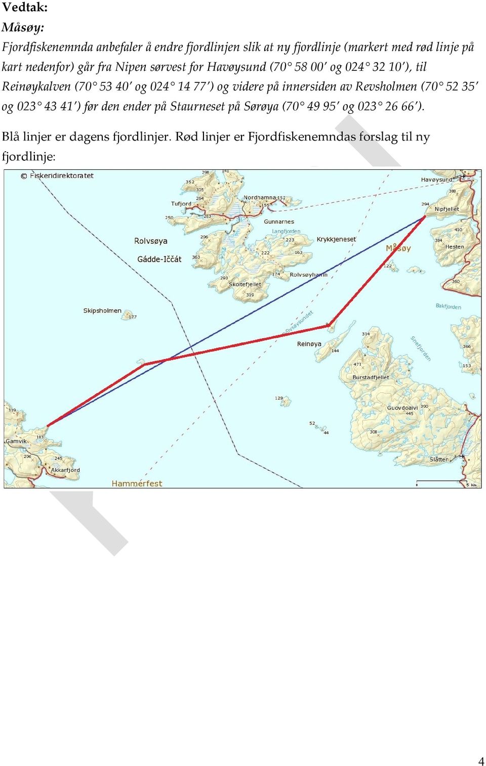 77 ) og videre på innersiden av Revsholmen (70 52 35 og 023 43 41 ) før den ender på Staurneset på Sørøya (70