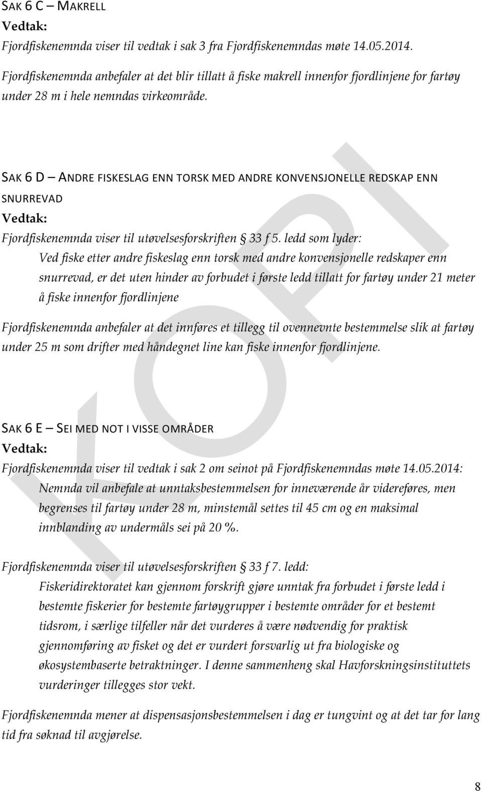 SAK 6 D ANDRE FISKESLAG ENN TORSK MED ANDRE KONVENSJONELLE REDSKAP ENN SNURREVAD Fjordfiskenemnda viser til utøvelsesforskriften 33 f 5.