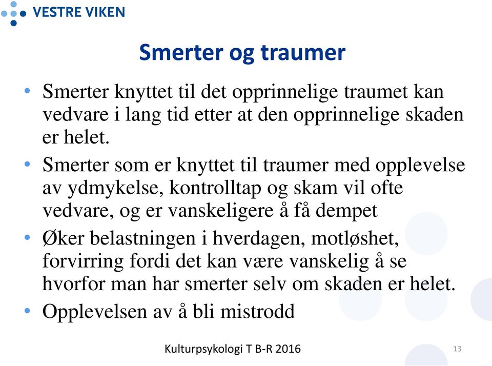 Smerter som er knyttet til traumer med opplevelse av ydmykelse, kontrolltap og skam vil ofte vedvare, og er