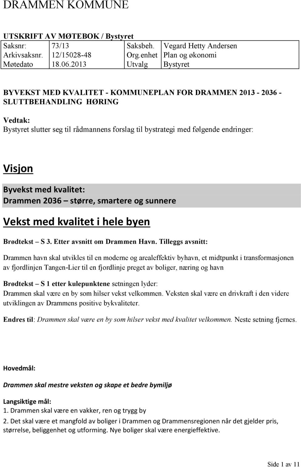 Visjon Byvekst med kvalitet: Drammen 2036 større, smartere og sunnere Vekst med kvalitet i hele byen Brødtekst S 3. Etter avsnitt om Drammen Havn.