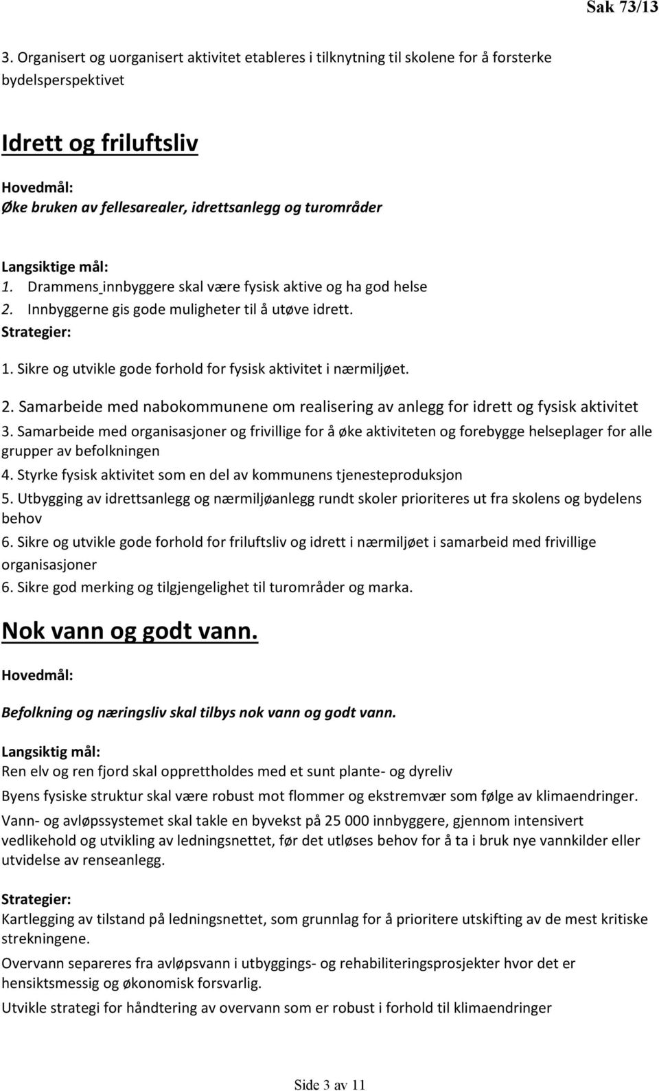 Samarbeide med organisasjoner og frivillige for å øke aktiviteten og forebygge helseplager for alle grupper av befolkningen 4. Styrke fysisk aktivitet som en del av kommunens tjenesteproduksjon 5.