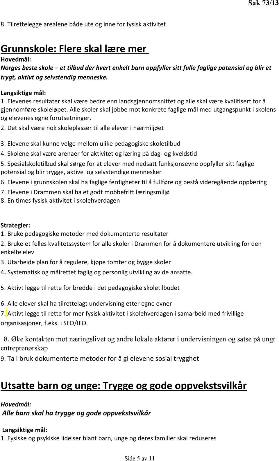 Alle skoler skal jobbe mot konkrete faglige mål med utgangspunkt i skolens og elevenes egne forutsetninger. 2. Det skal være nok skoleplasser til alle elever i nærmiljøet 3.