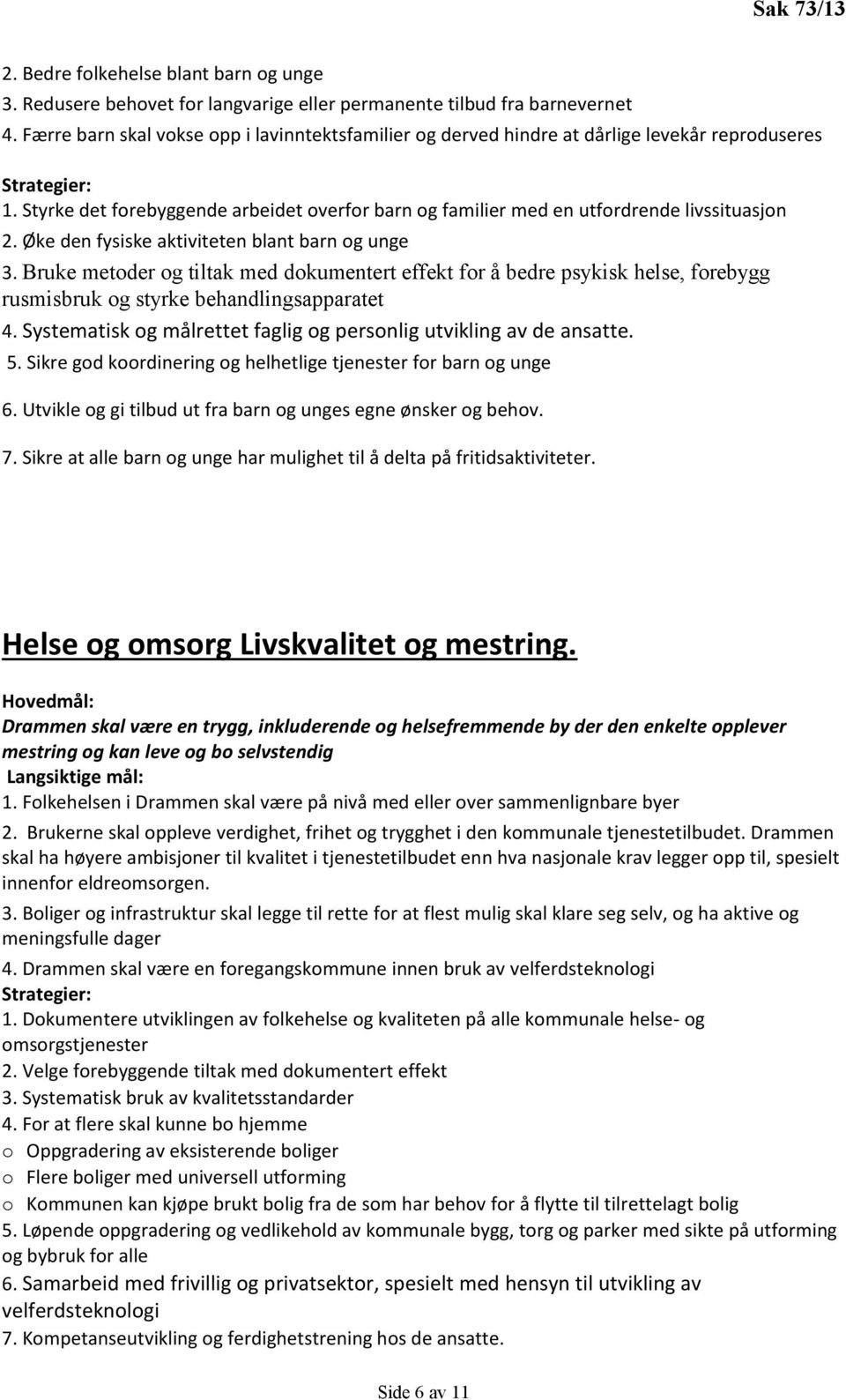 Øke den fysiske aktiviteten blant barn og unge 3. Bruke metoder og tiltak med dokumentert effekt for å bedre psykisk helse, forebygg rusmisbruk og styrke behandlingsapparatet 4.