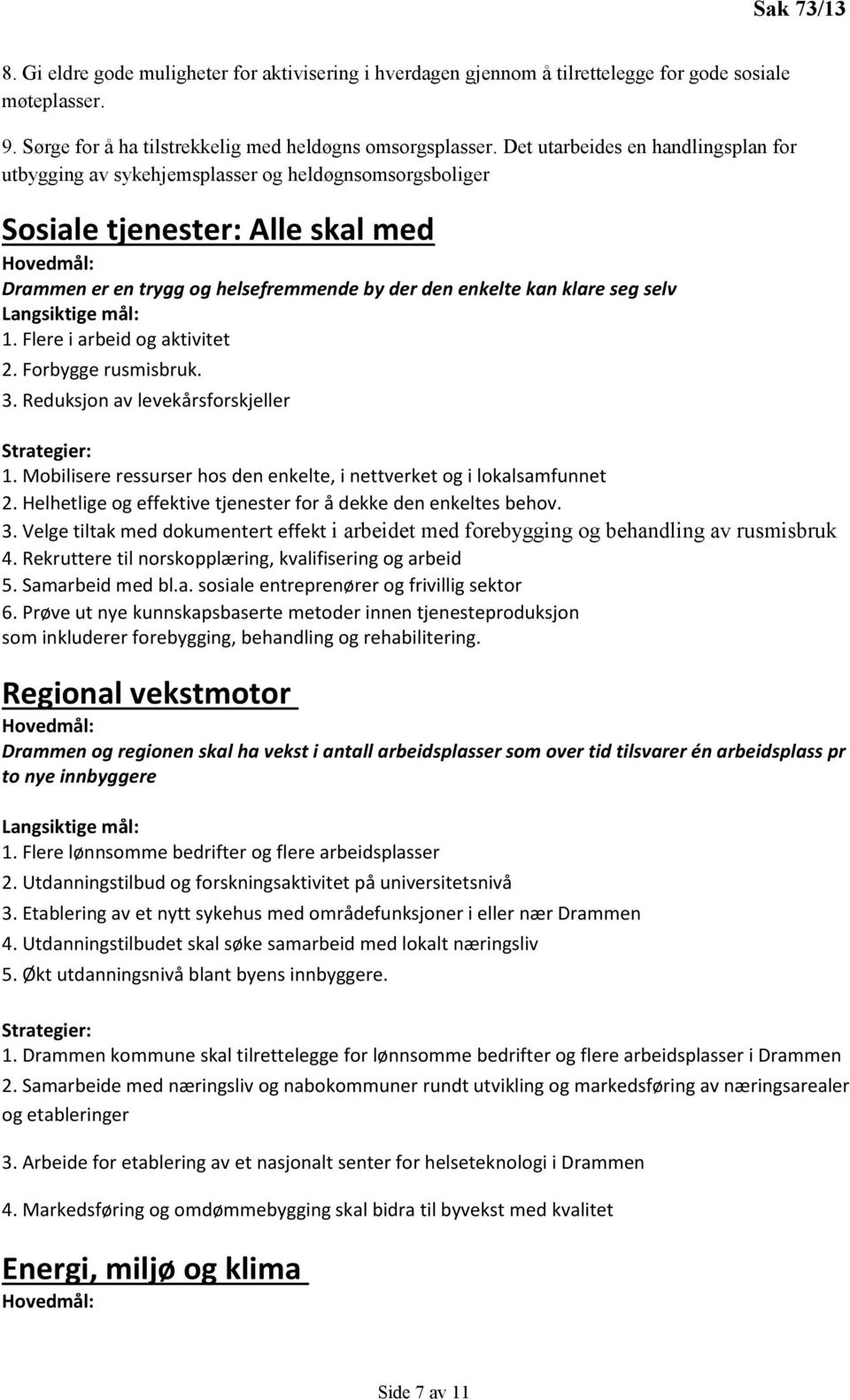 selv 1. Flere i arbeid og aktivitet 2. Forbygge rusmisbruk. 3. Reduksjon av levekårsforskjeller 1. Mobilisere ressurser hos den enkelte, i nettverket og i lokalsamfunnet 2.