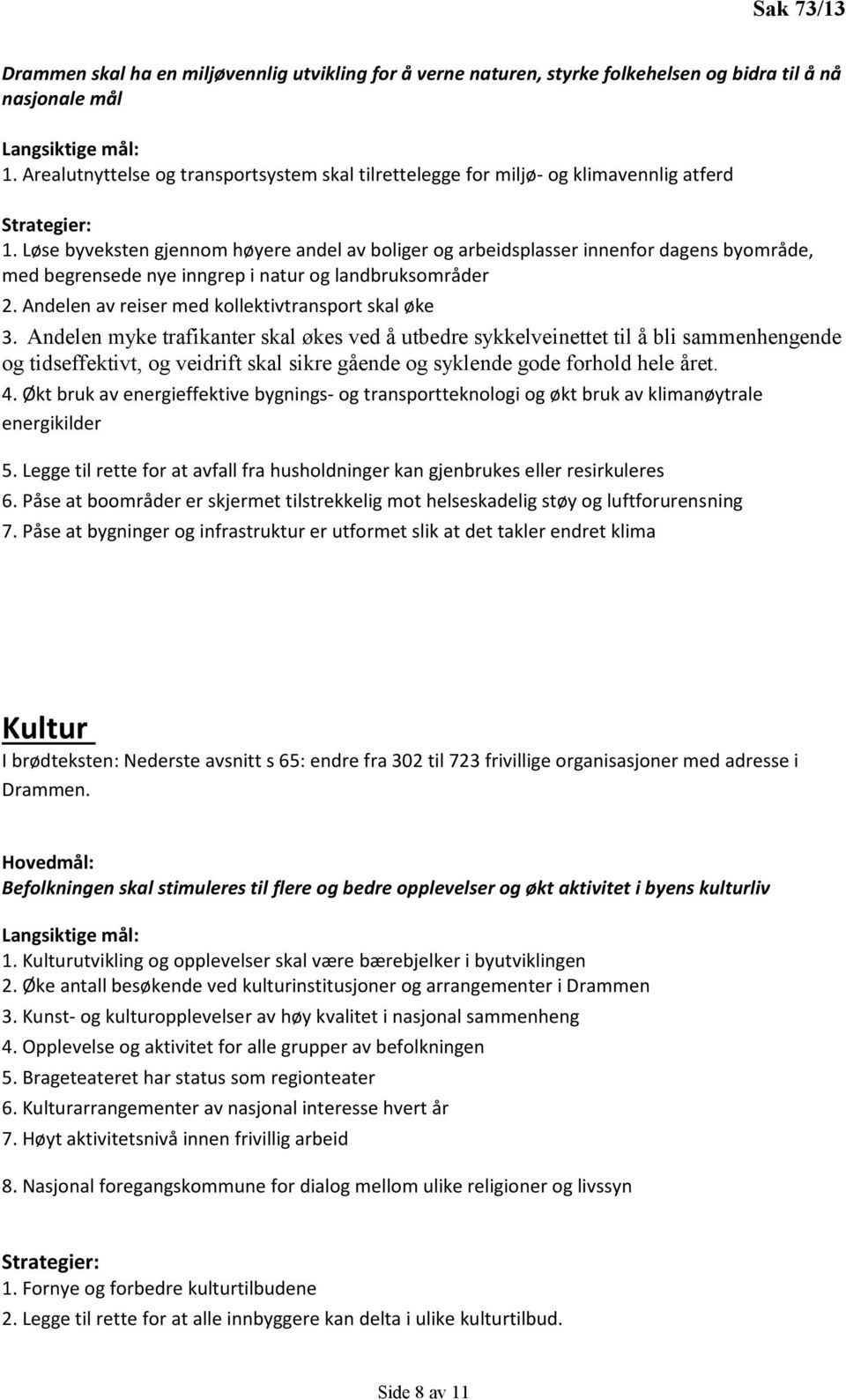 Løse byveksten gjennom høyere andel av boliger og arbeidsplasser innenfor dagens byområde, med begrensede nye inngrep i natur og landbruksområder 2.