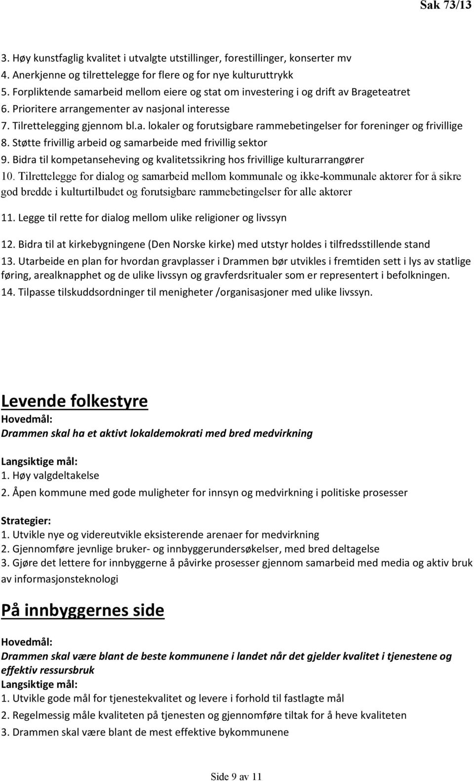 Støtte frivillig arbeid og samarbeide med frivillig sektor 9. Bidra til kompetanseheving og kvalitetssikring hos frivillige kulturarrangører 10.