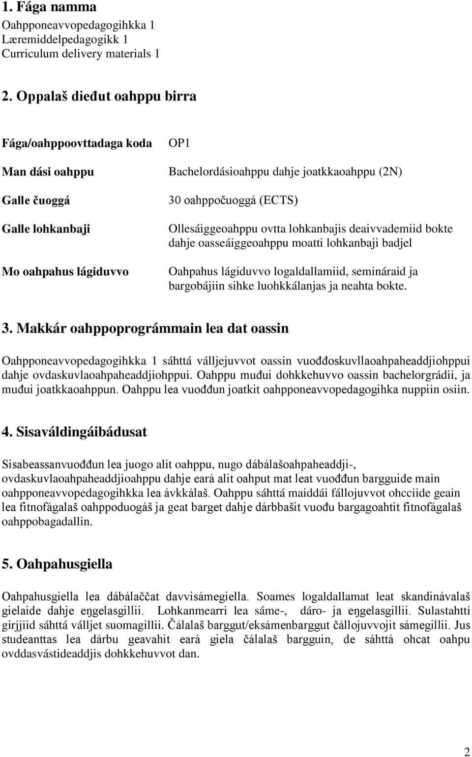 Ollesáiggeoahppu ovtta lohkanbajis deaivvademiid bokte dahje oasseáiggeoahppu moatti lohkanbaji badjel Oahpahus lágiduvvo logaldallamiid, semináraid ja bargobájiin sihke luohkkálanjas ja neahta bokte.