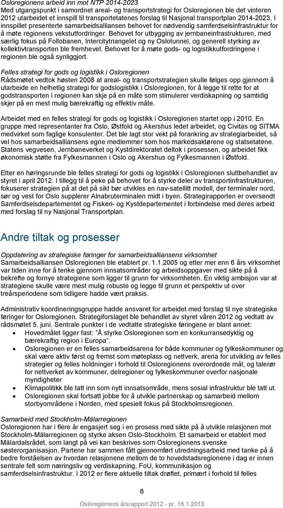 Behovet for utbygging av jernbaneinfrastrukturen, med særlig fokus på Follobanen, Intercitytriangelet og ny Oslotunnel, og generell styrking av kollektivtransporten ble fremhevet.