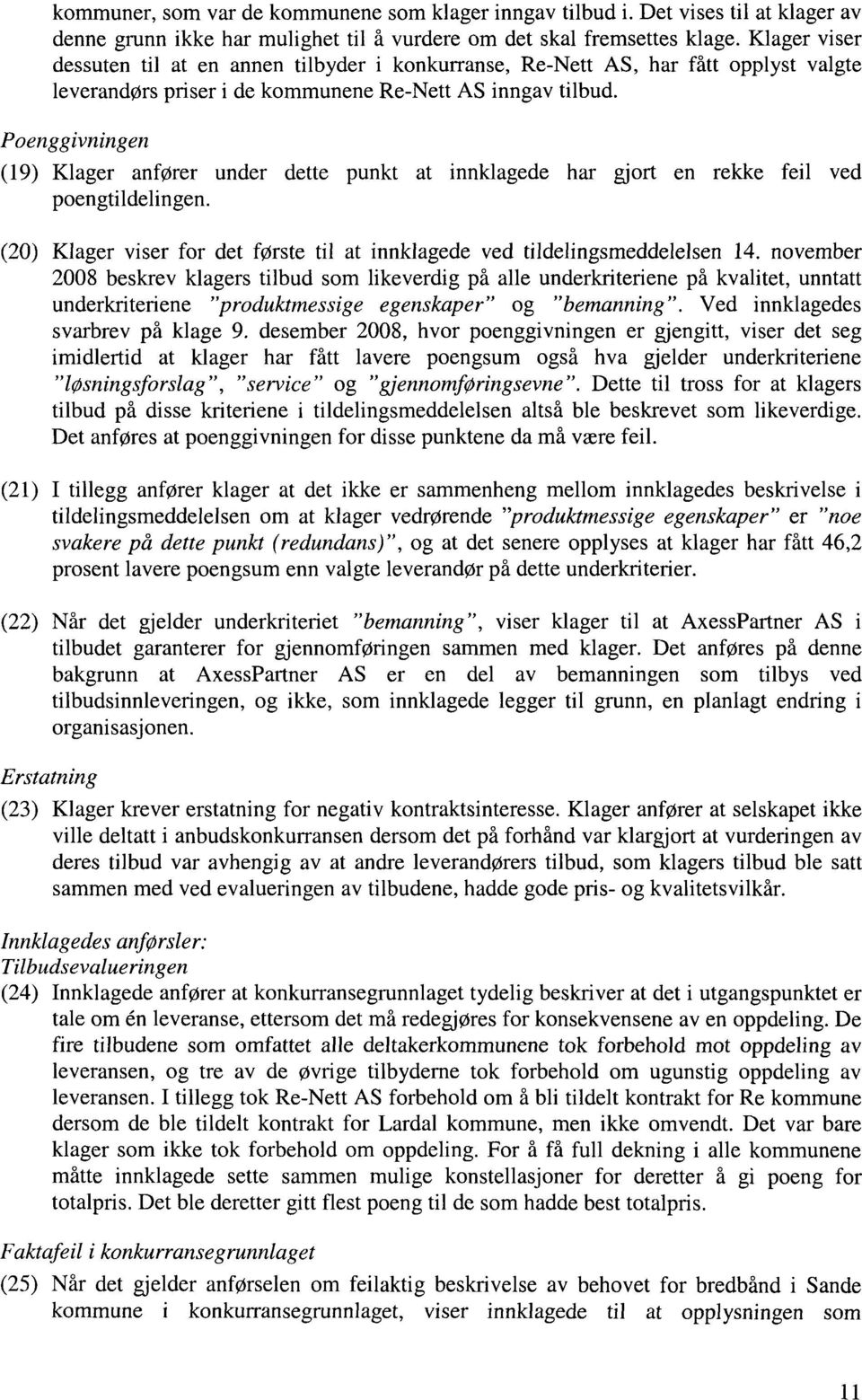 Poenggivningen (19) Klager anfører under dette punkt at innklagede har gjort en rekke feil ved poengtildelingen. (20) Klager viser for det første til at innklagede ved tildelingsmeddelelsen 14.