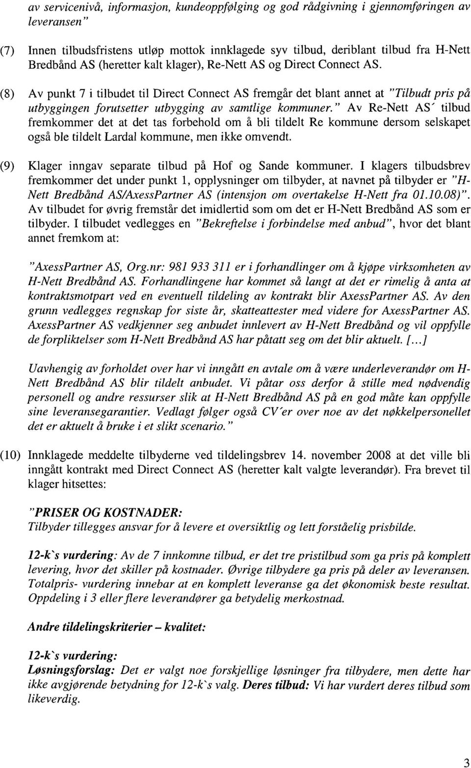 (8) Av punkt 7 i tilbudet til Direct Connect AS fremgår det blant annet at "Tilbudt pris på utbyggingen forutsetter utbygging av samtlige kommuner.