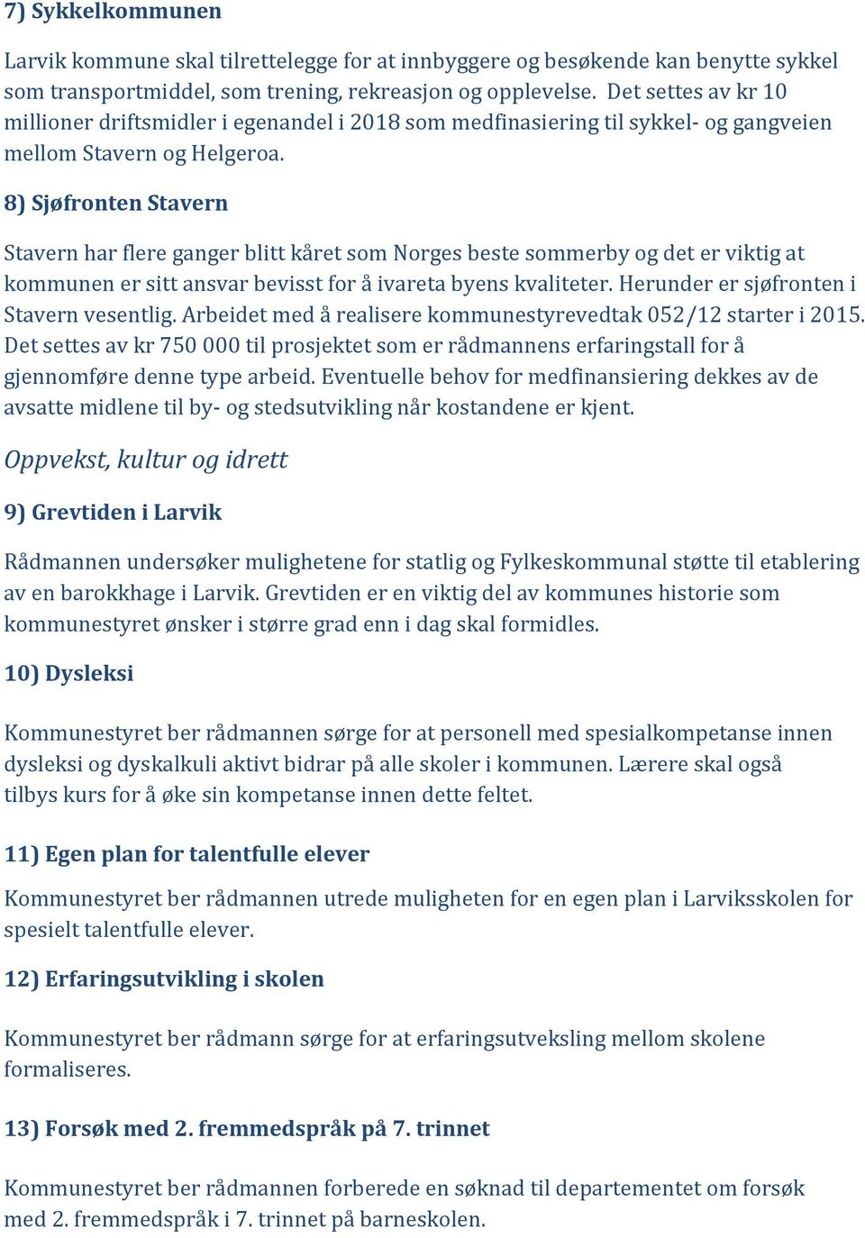 8) Sjøfronten Stavern Stavern har flere ganger blitt kåret som Norges beste sommerby og det er viktig at kommunen er sitt ansvar bevisst for å ivareta byens kvaliteter.