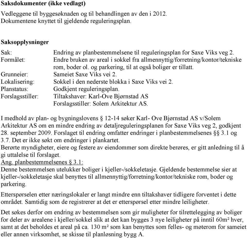 og parkering, til at også boliger er tillatt. Grunneier: Sameiet Saxe Viks vei 2. Lokalisering: Sokkel i den nederste blokka i Saxe Viks vei 2. Planstatus: Godkjent reguleringsplan.