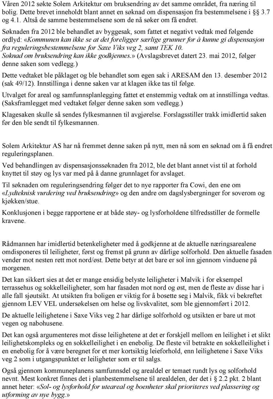 reguleringsbestemmelsene for Saxe Viks veg 2, samt TEK 10. Søknad om bruksendring kan ikke godkjennes.» (Avslagsbrevet datert 23. mai 2012, følger denne saken som vedlegg.