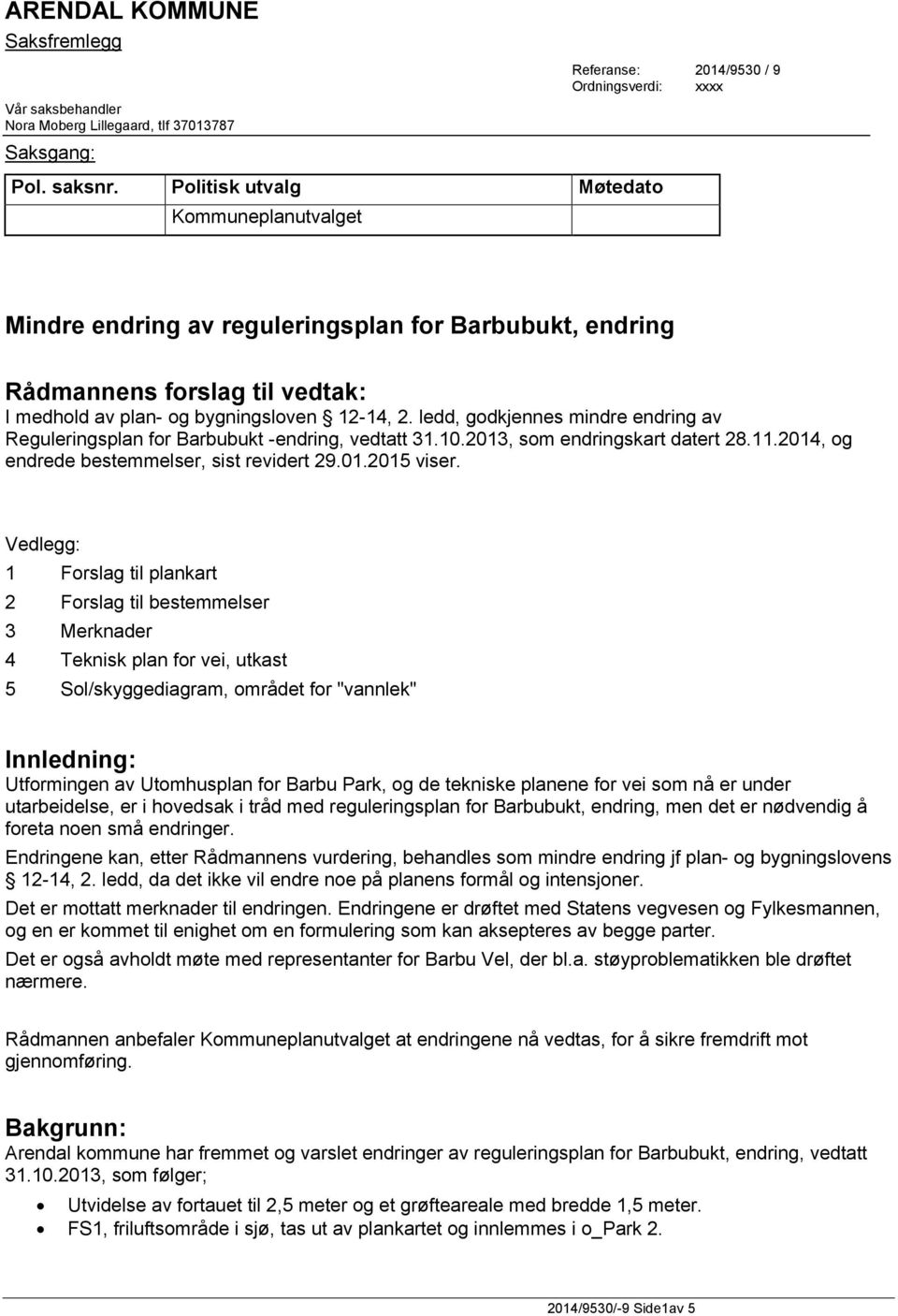 bygningsloven 12-14, 2. ledd, godkjennes mindre endring av Reguleringsplan for Barbubukt -endring, vedtatt 31.10.2013, som endringskart datert 28.11.2014, og endrede bestemmelser, sist revidert 29.01.2015 viser.