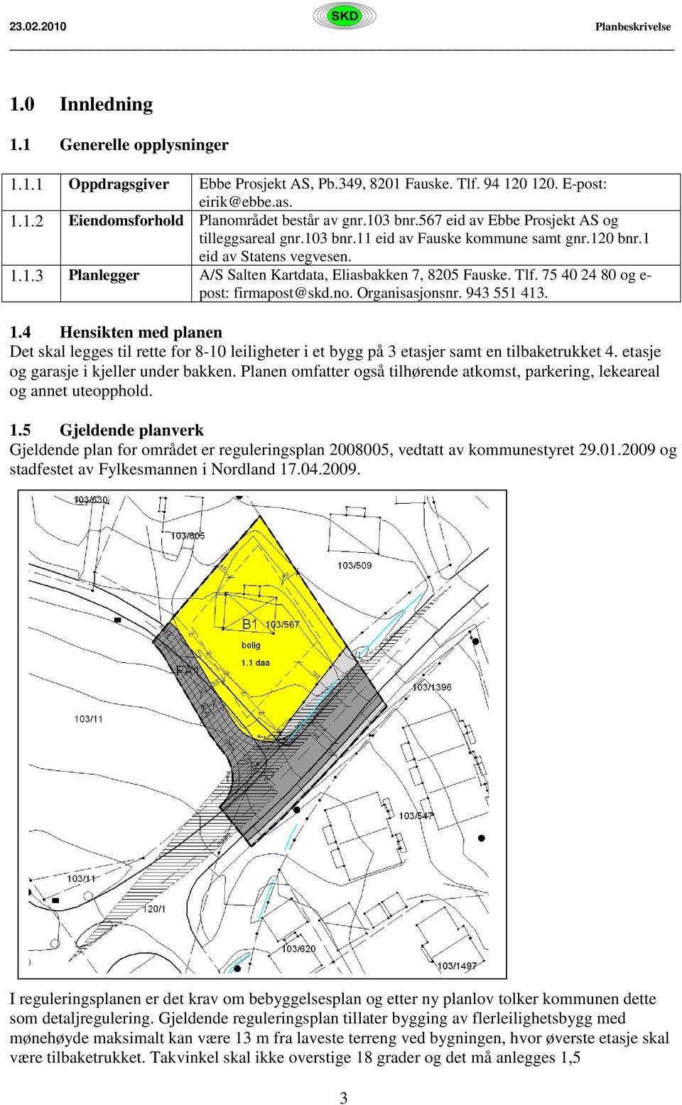 75 40 24 80 og e- post: firmapost@skd.no. Organisasjonsnr. 943 551 413. 1.4 Hensikten med planen Det skal legges til rette for 8-10 leiligheter i et bygg på 3 etasjer samt en tilbaketrukket 4.