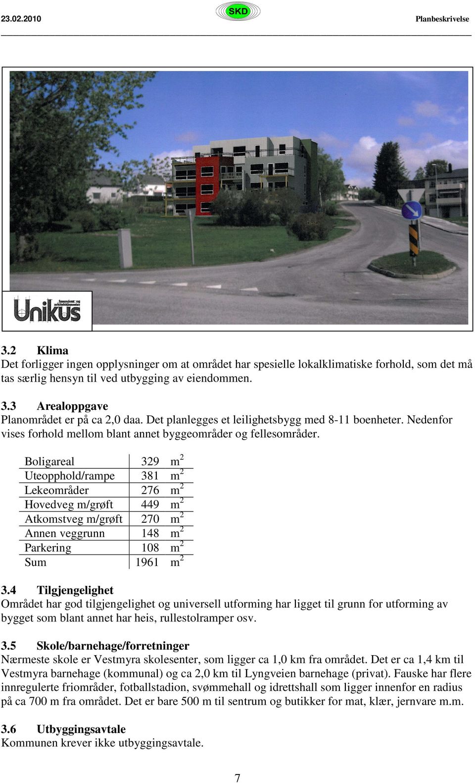 Boligareal Uteopphold/rampe Lekeområder Hovedveg m/grøft Atkomstveg m/grøft Annen veggrunn Parkering Sum 329 381 276 449 270 148 108 1961 3.