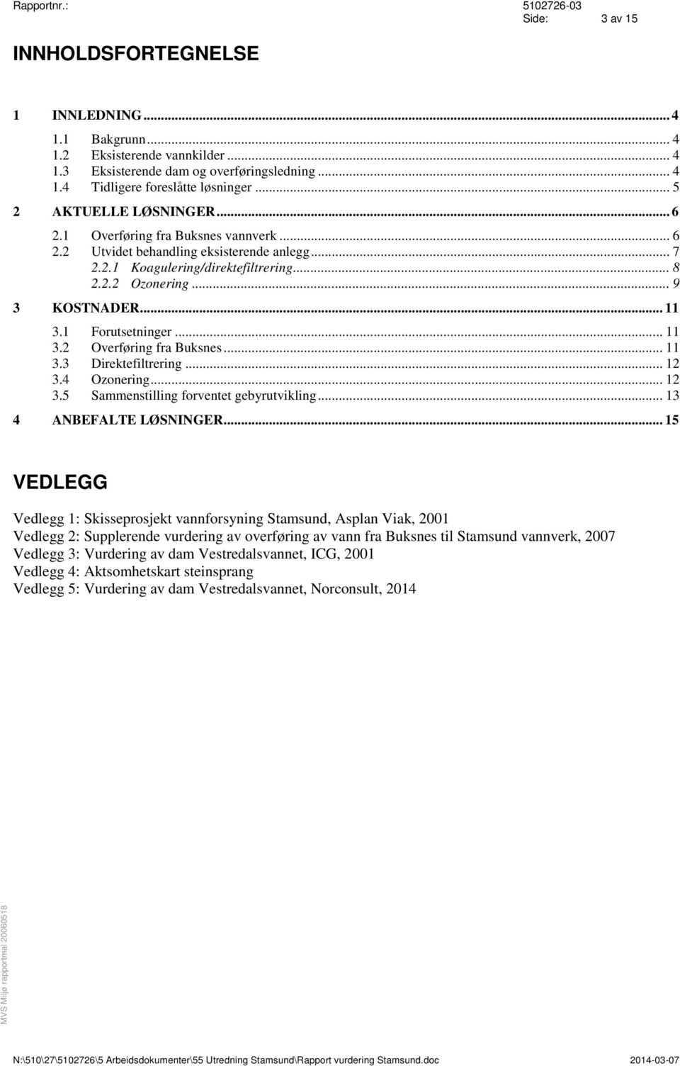 1 Forutsetninger... 11 3.2 Overføring fra Buksnes... 11 3.3 Direktefiltrering... 12 3.4 Ozonering... 12 3.5 Sammenstilling forventet gebyrutvikling... 13 4 ANBEFALTE LØSNINGER.