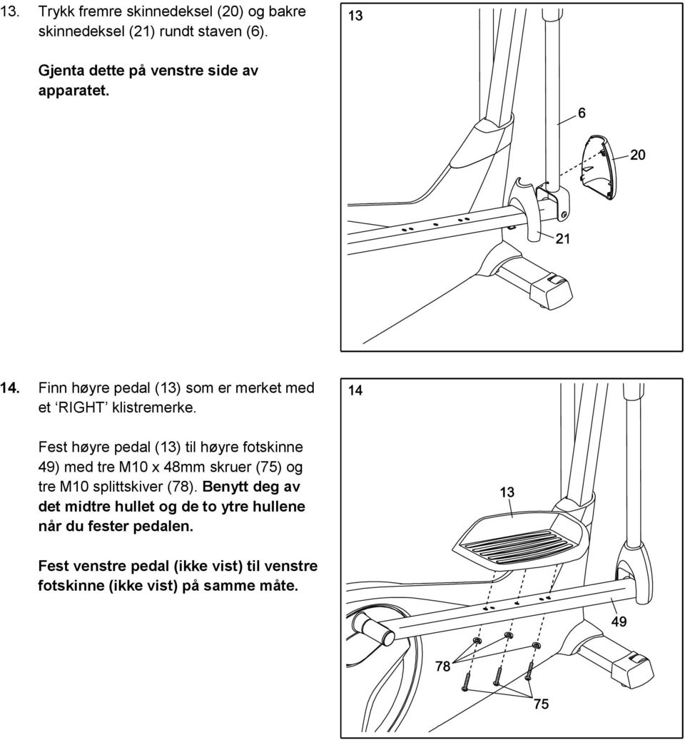 Fest høyre pedal (13) til høyre fotskinne 49) med tre M10 x 48mm skruer (75) og tre M10 splittskiver (78).