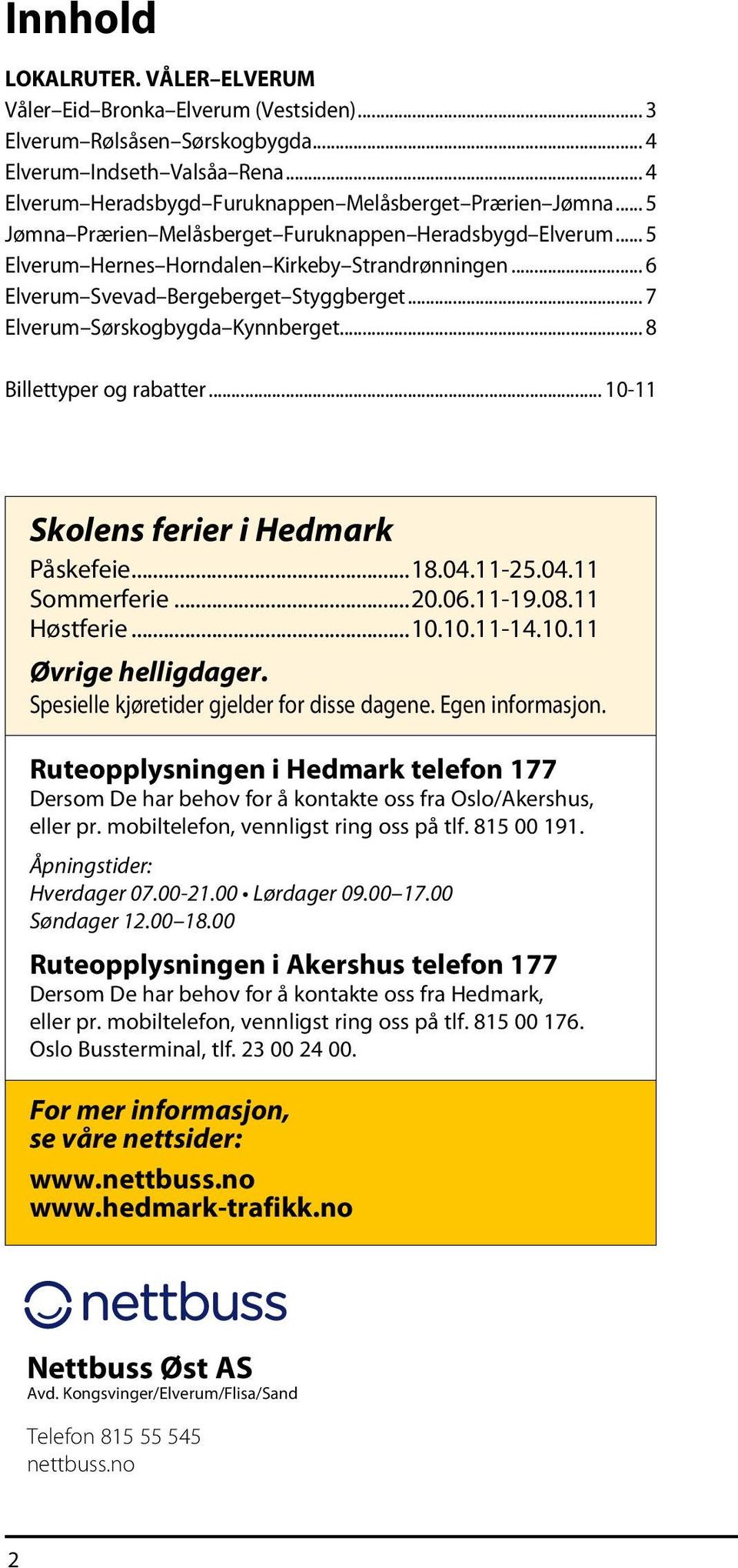 .. 8 Billettyper og rabatter... 10-11 Skolens ferier i Hedmark Påskefeie...18.04.11-25.04.11 Sommerferie...20.06.11-19.08.11 Høstferie...10.10.11-14.10.11 Øvrige helligdager.