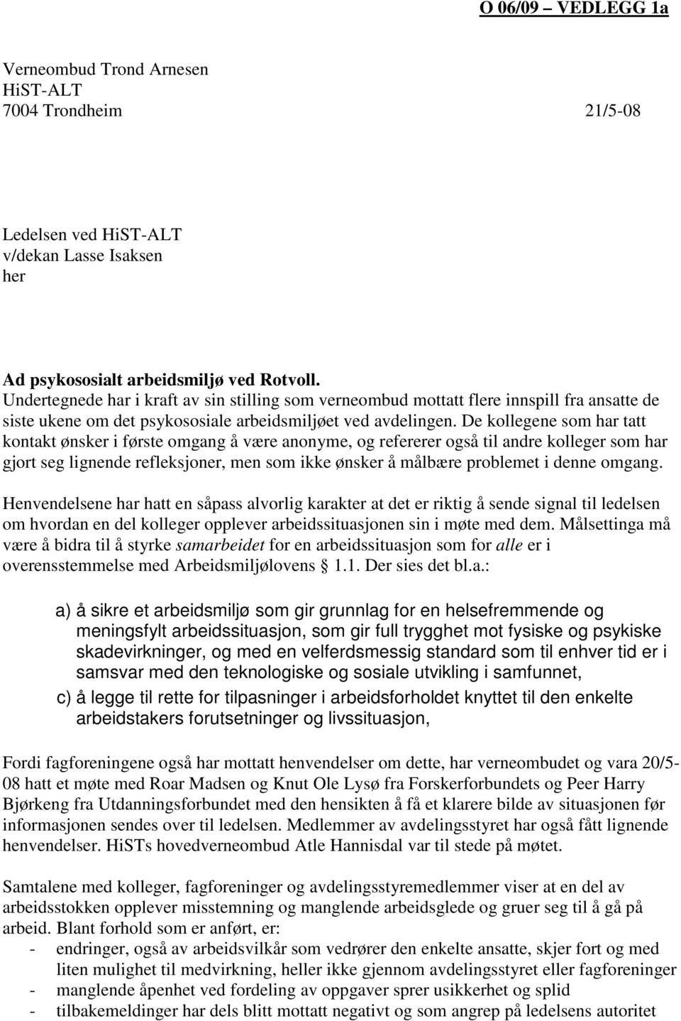 De kollegene som har tatt kontakt ønsker i første omgang å være anonyme, og refererer også til andre kolleger som har gjort seg lignende refleksjoner, men som ikke ønsker å målbære problemet i denne