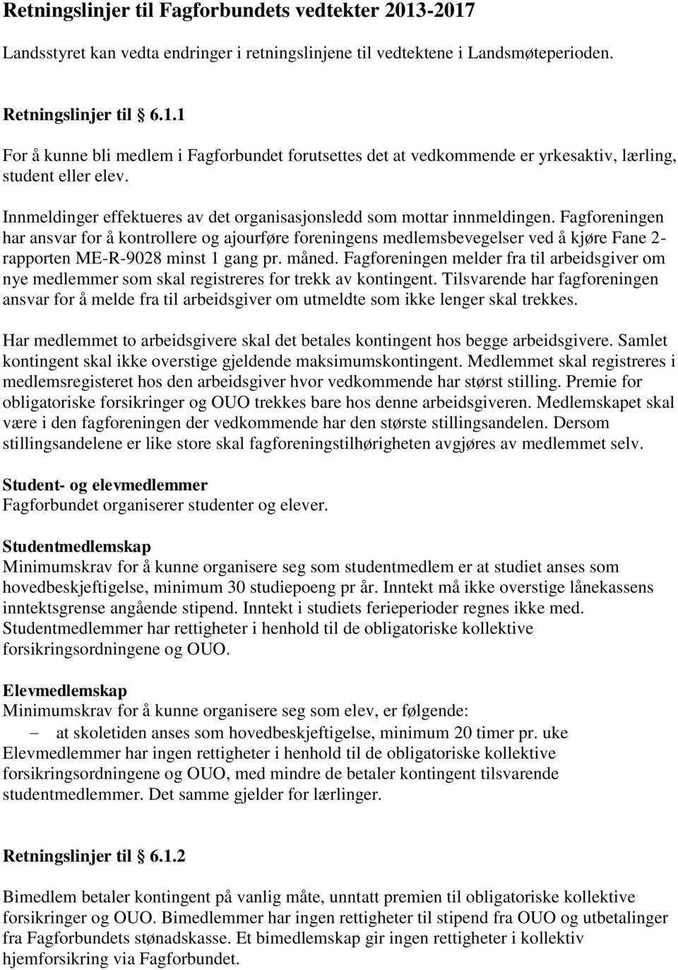 Fagforeningen har ansvar for å kontrollere og ajourføre foreningens medlemsbevegelser ved å kjøre Fane 2- rapporten ME-R-9028 minst 1 gang pr. måned.