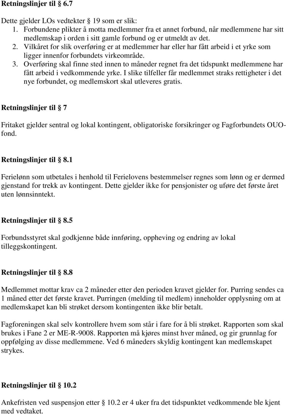 Vilkåret for slik overføring er at medlemmer har eller har fått arbeid i et yrke som ligger innenfor forbundets virkeområde. 3.