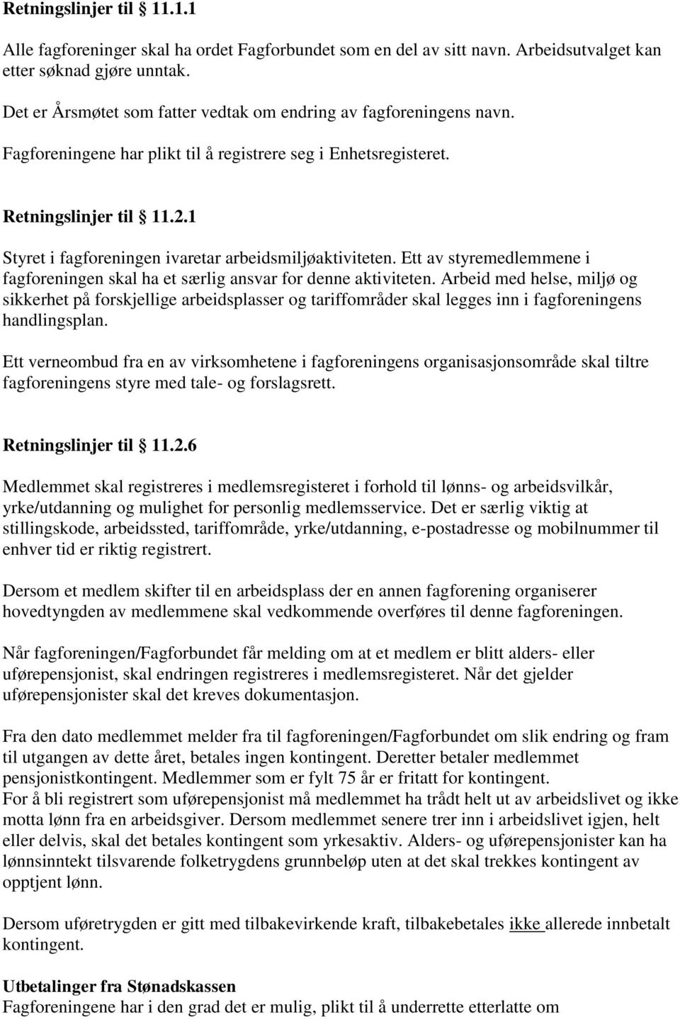 1 Styret i fagforeningen ivaretar arbeidsmiljøaktiviteten. Ett av styremedlemmene i fagforeningen skal ha et særlig ansvar for denne aktiviteten.