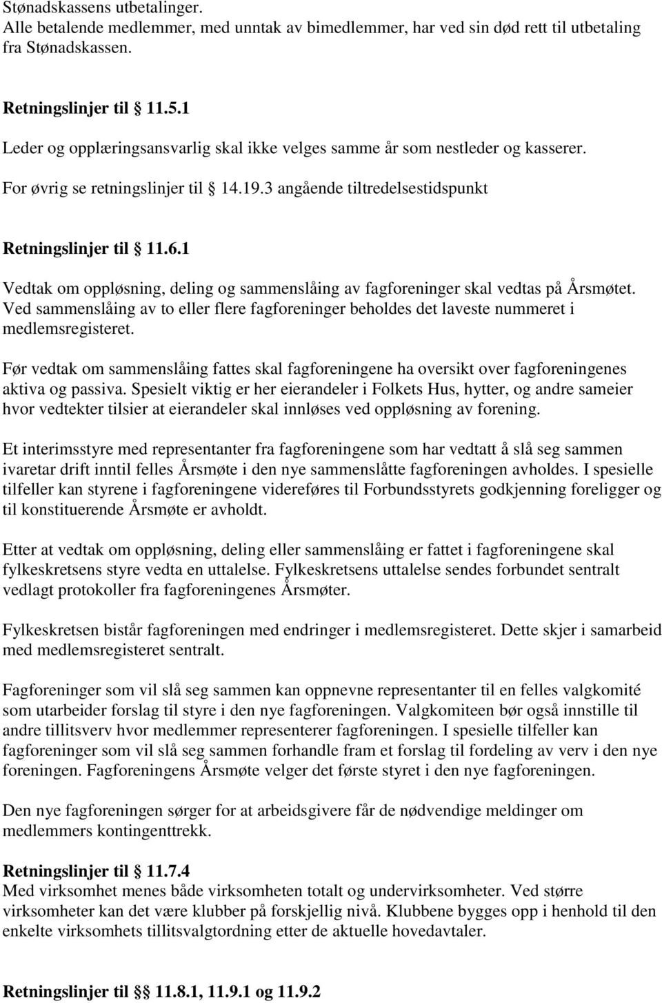 1 Vedtak om oppløsning, deling og sammenslåing av fagforeninger skal vedtas på Årsmøtet. Ved sammenslåing av to eller flere fagforeninger beholdes det laveste nummeret i medlemsregisteret.