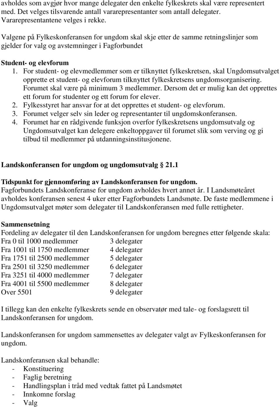 For student- og elevmedlemmer som er tilknyttet fylkeskretsen, skal Ungdomsutvalget opprette et student- og elevforum tilknyttet fylkeskretsens ungdomsorganisering.