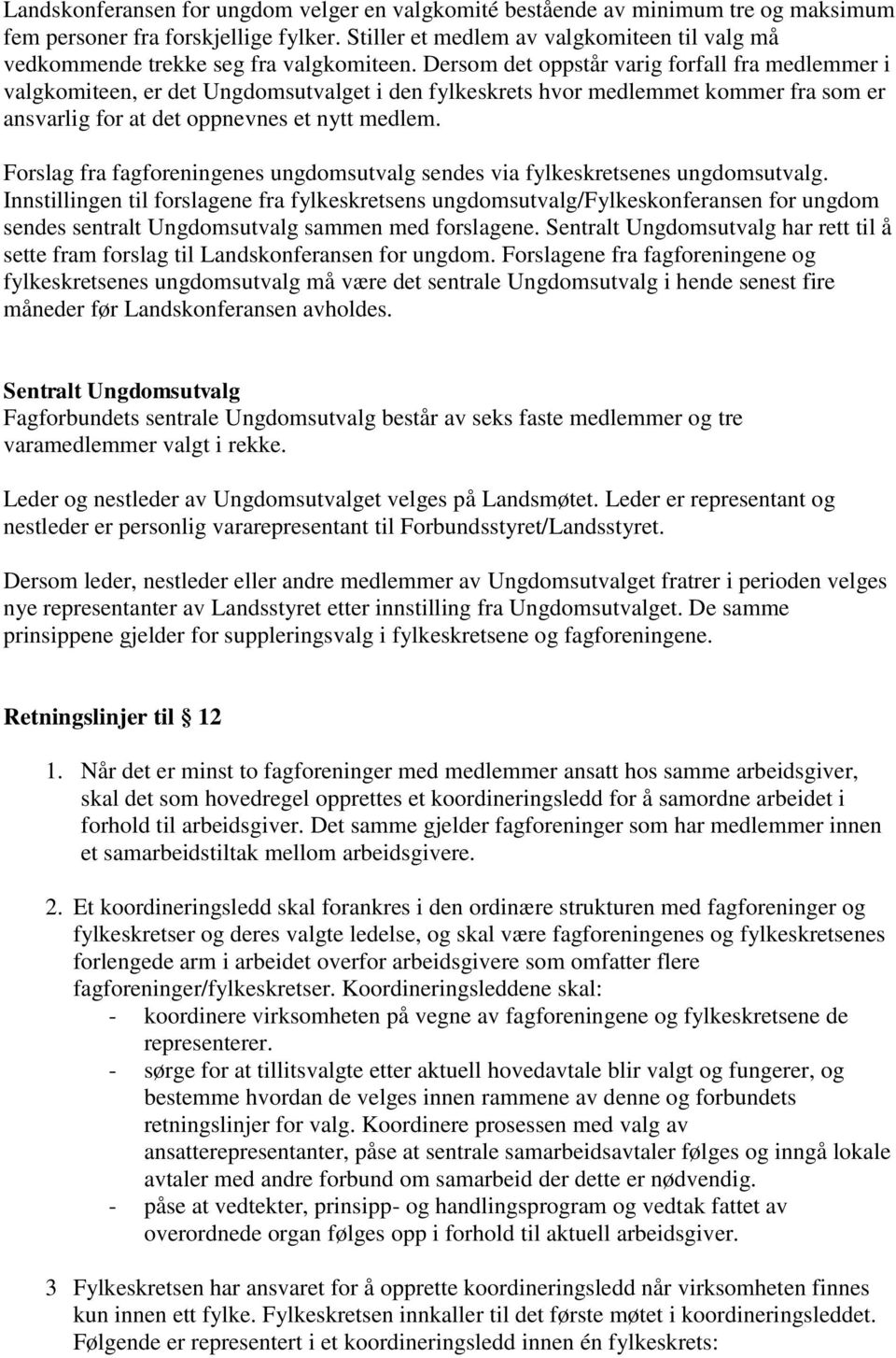 Dersom det oppstår varig forfall fra medlemmer i valgkomiteen, er det Ungdomsutvalget i den fylkeskrets hvor medlemmet kommer fra som er ansvarlig for at det oppnevnes et nytt medlem.