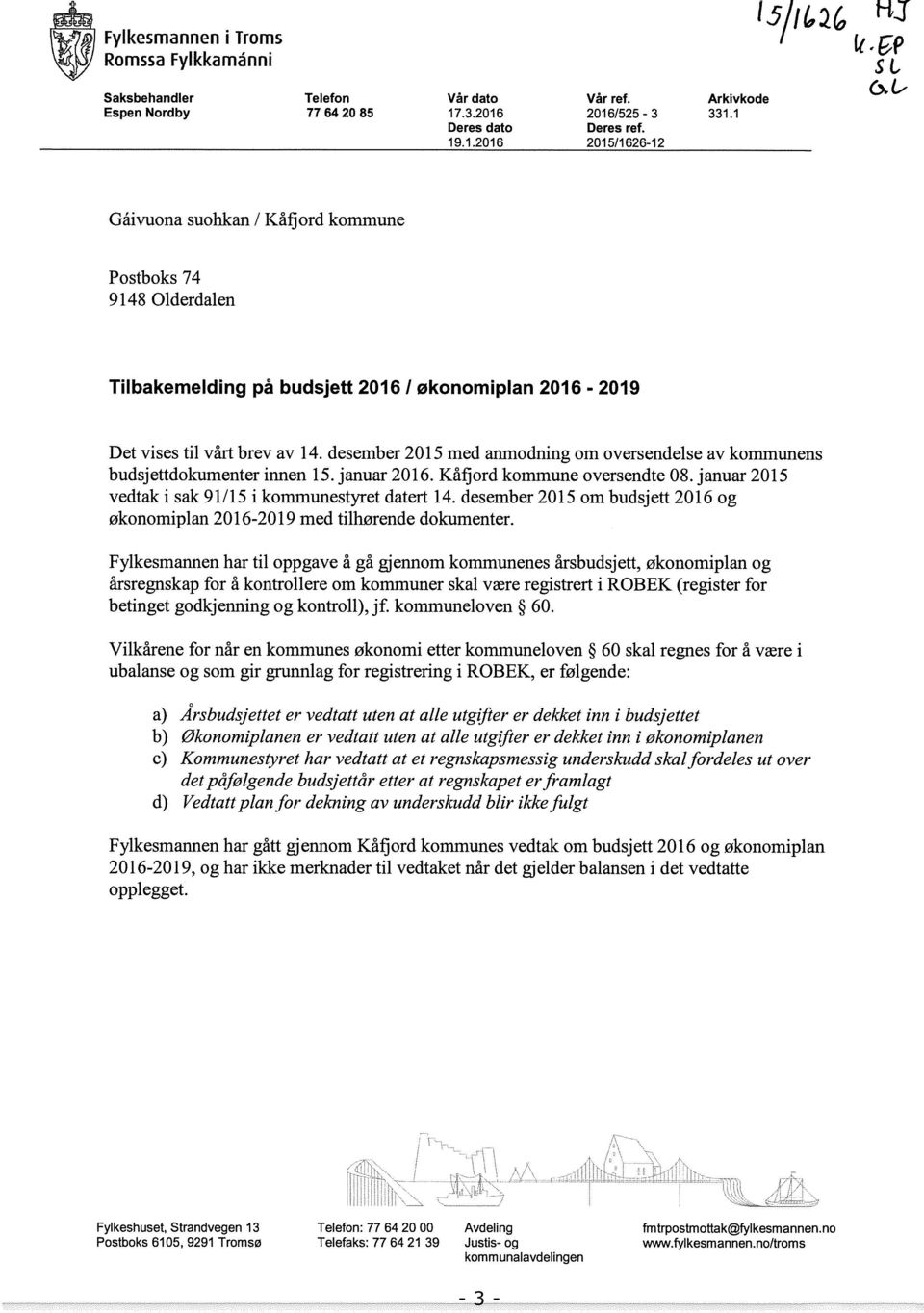 desember 2015 med anmodning om oversendelse av kommunens budsjettdokumenter innen 15. januar 2016. Kåfjord kommune oversendte 08. januar 2015 vedtak i sak 91/15 i kommunestyret datert 14.