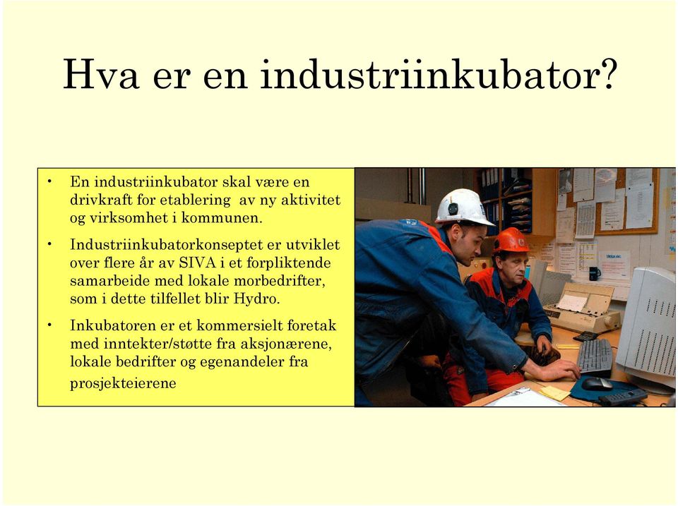 Industriinkubatorkonseptet er utviklet over flere år av SIVA i et forpliktende samarbeide med lokale