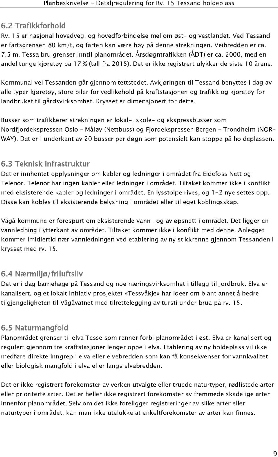 2000, med en andel tunge kjøretøy på 17 % (tall fra 2015). Det er ikke registrert ulykker de siste 10 årene. Kommunal vei Tessanden går gjennom tettstedet.