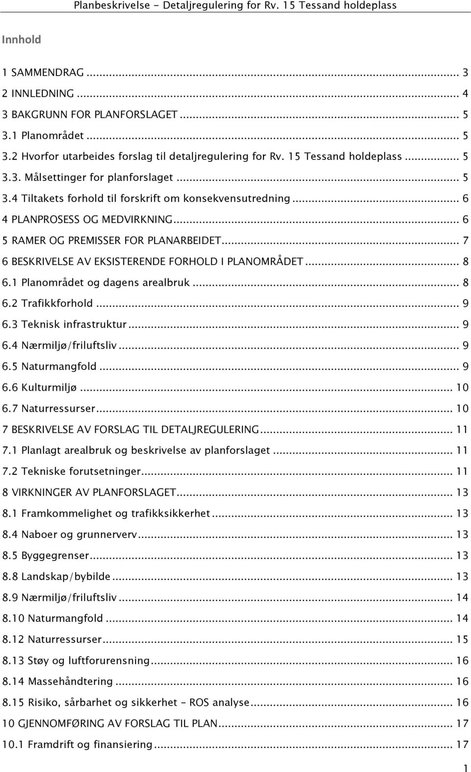 .. 6 4 PLANPROSESS OG MEDVIRKNING... 6 5 RAMER OG PREMISSER FOR PLANARBEIDET... 7 6 BESKRIVELSE AV EKSISTERENDE FORHOLD I PLANOMRÅDET... 8 6.1 Planområdet og dagens arealbruk... 8 6.2 Trafikkforhold.