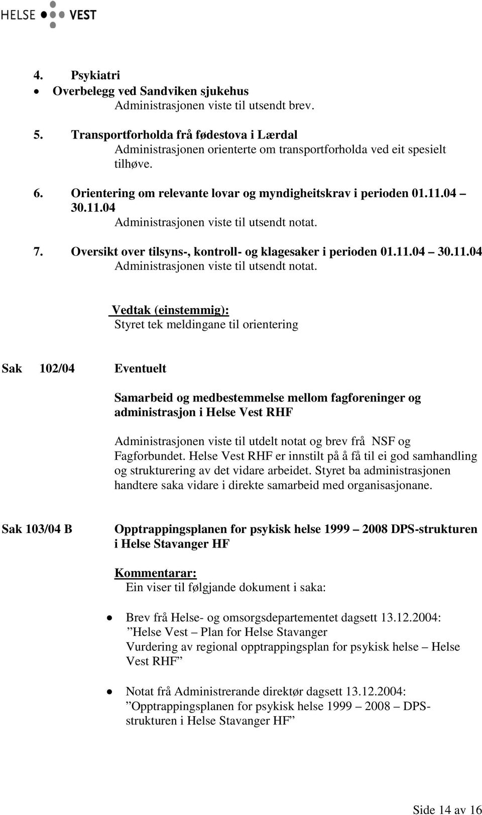 04 30.11.04 Administrasjonen viste til utsendt notat.